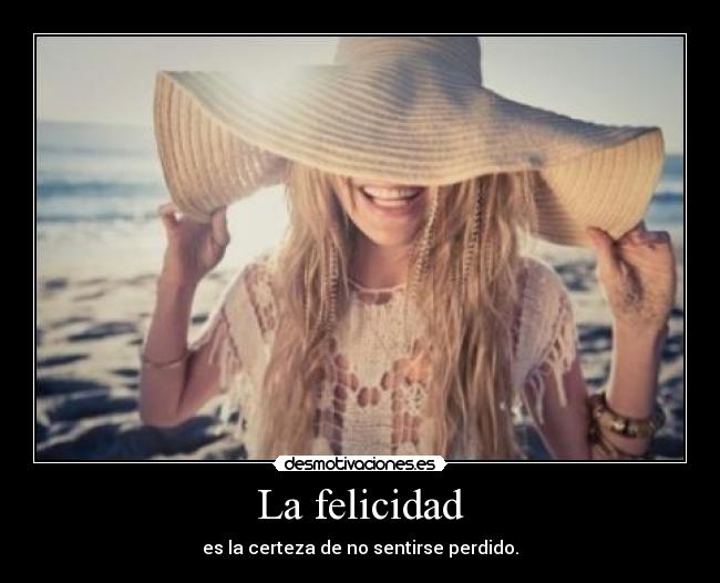 La felicidad - es la certeza de no sentirse perdido.