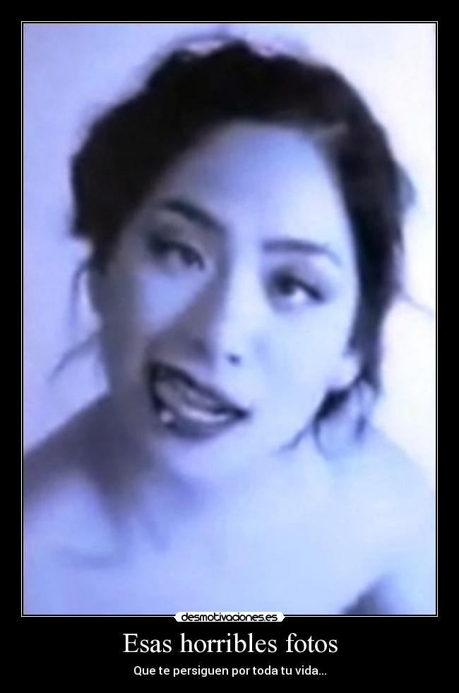 Esas horribles fotos - Que te persiguen por toda tu vida...