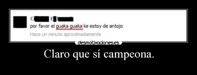 Claro que sí campeona. -