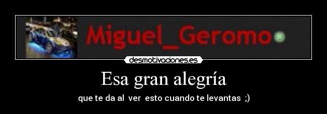 Esa gran alegría - que te da al  ver  esto cuando te levantas  ;)