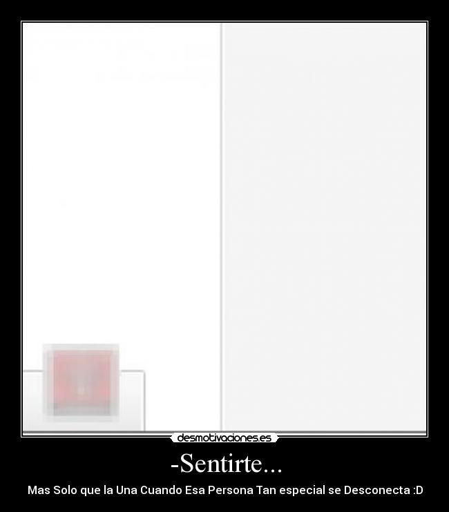-Sentirte... - Mas Solo que la Una Cuando Esa Persona Tan especial se Desconecta :D