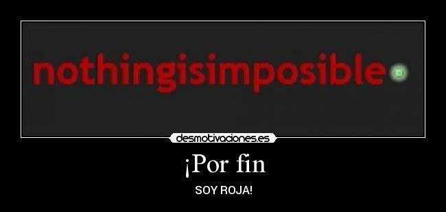 ¡Por fin - SOY ROJA!