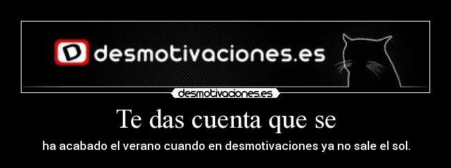 Te das cuenta que se - ha acabado el verano cuando en desmotivaciones ya no sale el sol.