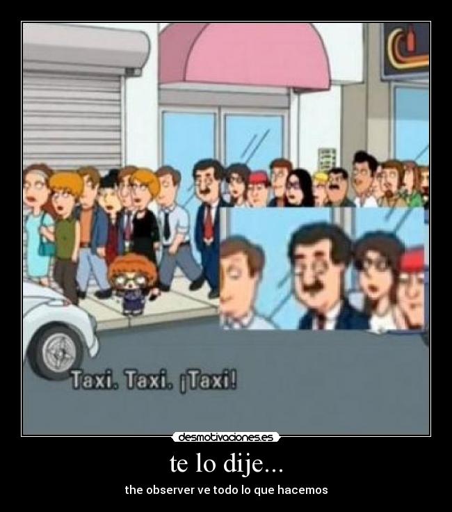 te lo dije... - the observer ve todo lo que hacemos