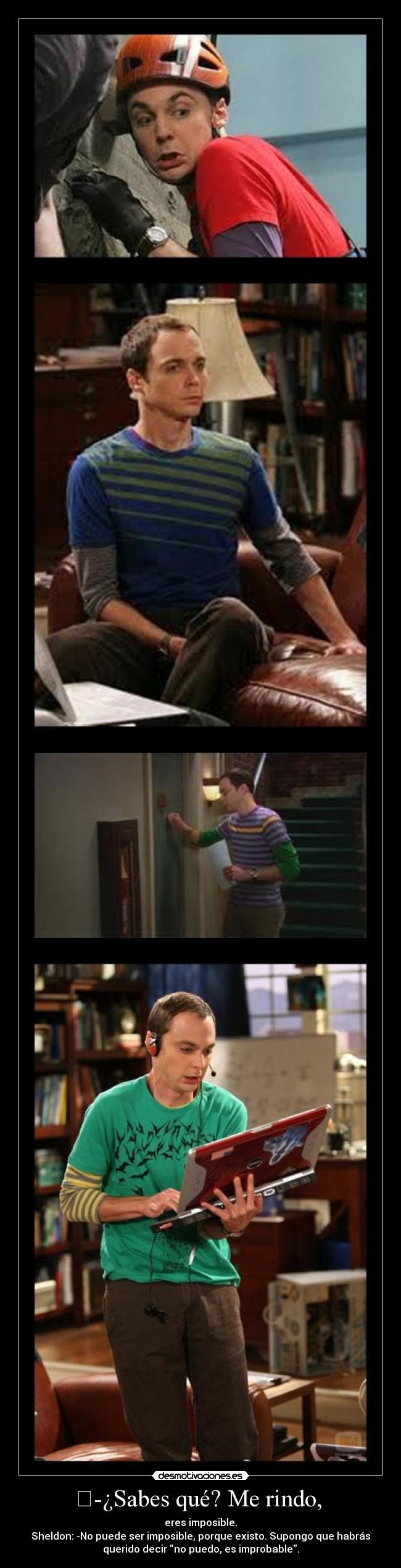 -¿Sabes qué? Me rindo, -