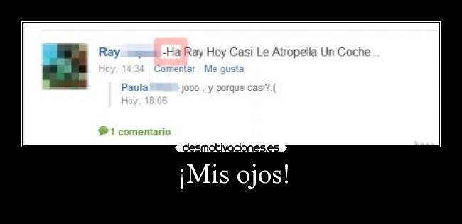 ¡Mis ojos! -