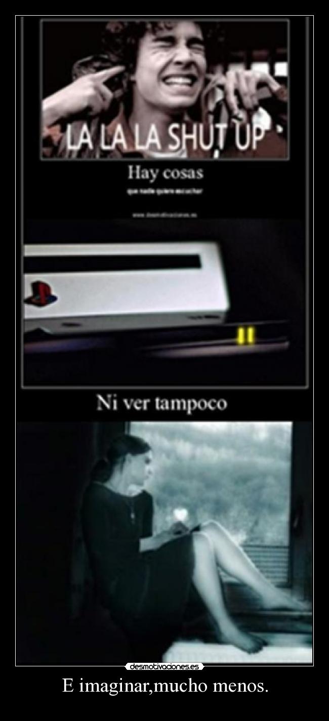 E imaginar,mucho menos. -