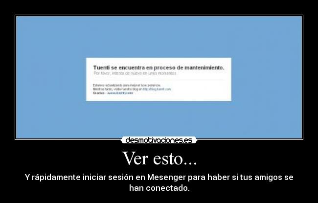 Ver esto... - Y rápidamente iniciar sesión en Mesenger para haber si tus amigos se
han conectado.