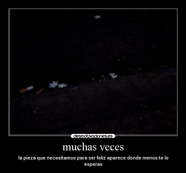 muchas veces - la pieza que necesitamos para ser feliz aparece donde menos te lo esperas