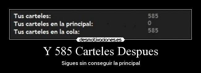 Y 585 Carteles Despues - Sigues sin conseguir la principal