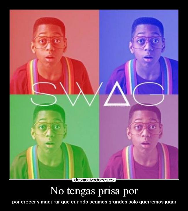 No tengas prisa por - por crecer y madurar que cuando seamos grandes solo querremos jugar