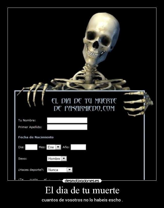 El dia de tu muerte - cuantos de vosotros no lo habeis escho .