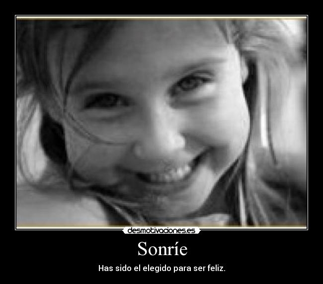 Sonríe - Has sido el elegido para ser feliz.