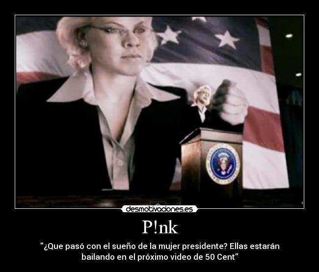 P!nk - ¿Que pasó con el sueño de la mujer presidente? Ellas estarán
bailando en el próximo video de 50 Cent