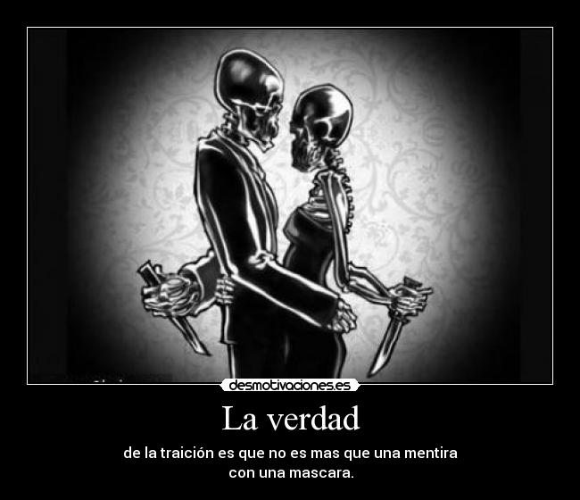 La verdad - de la traición es que no es mas que una mentira
con una mascara.