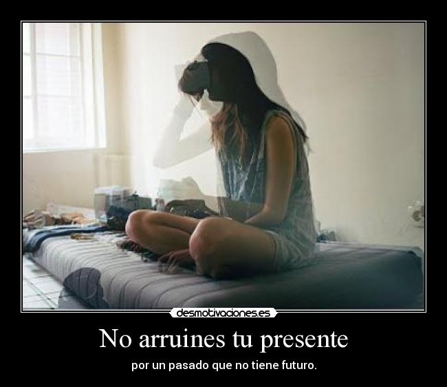 No arruines tu presente - 