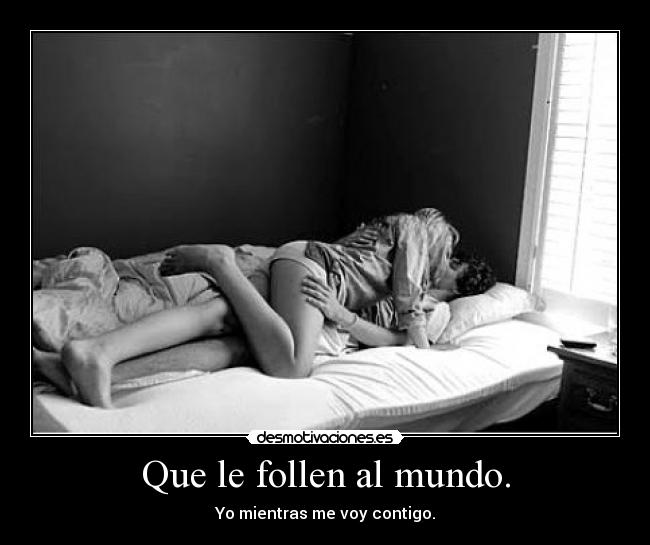 Que le follen al mundo. - 