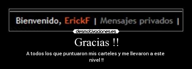 Gracias !! - A todos los que puntuaron mis carteles y me llevaron a este 
nivel !!