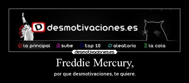 Freddie Mercury, - por que desmotivaciones, te quiere.