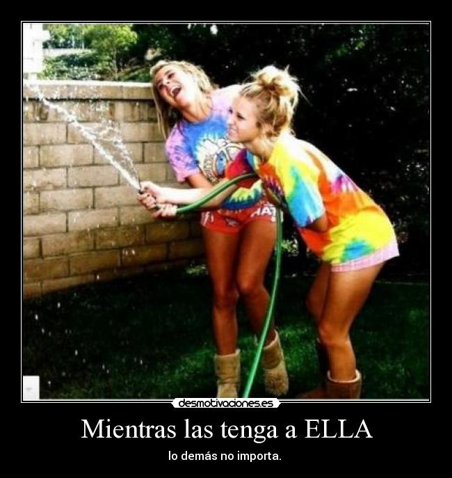 Mientras las tenga a ELLA -