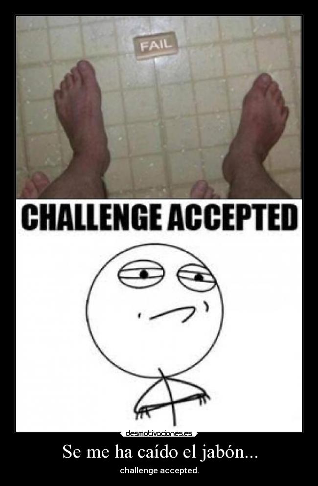 Se me ha caído el jabón... - challenge accepted.