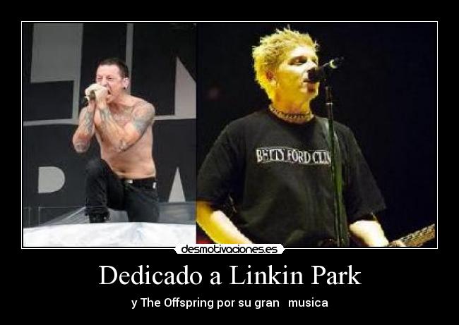 Dedicado a Linkin Park - y The Offspring por su gran musica