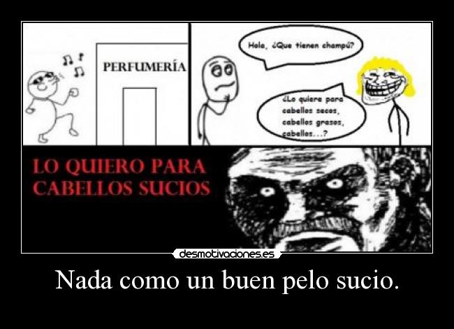Nada como un buen pelo sucio. -