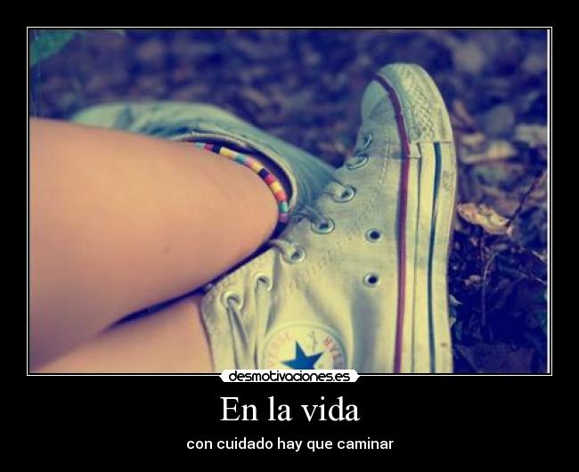 En la vida - con cuidado hay que caminar