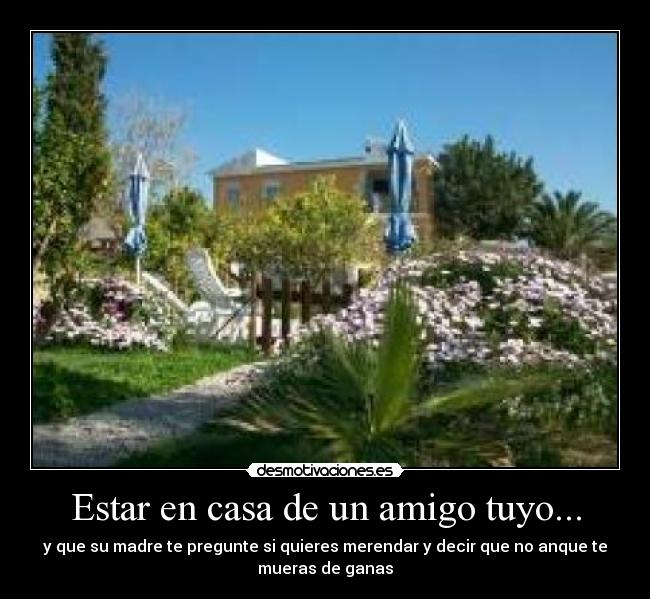 Estar en casa de un amigo tuyo... -
