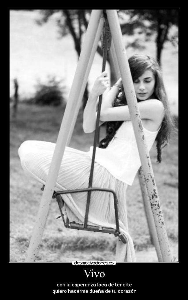 Vivo - con la esperanza loca de tenerte
quiero hacerme dueña de tu corazón