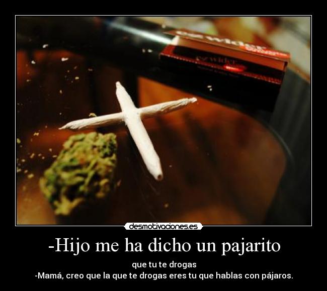 -Hijo me ha dicho un pajarito -