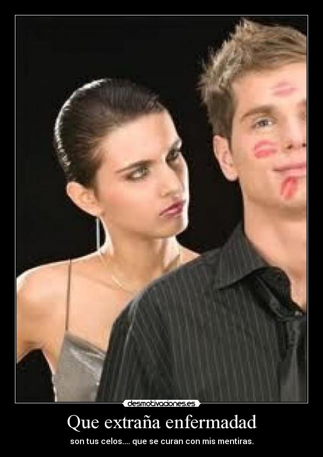 Que extraña enfermadad - son tus celos.... que se curan con mis mentiras.