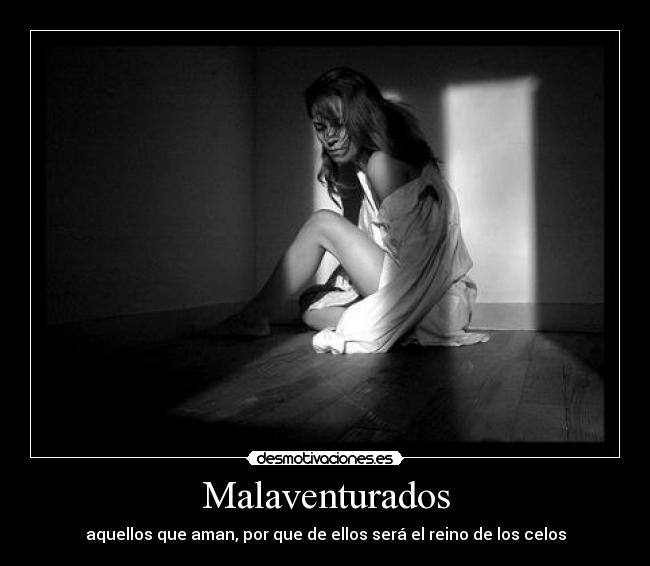 Malaventurados - aquellos que aman, por que de ellos será el reino de los celos