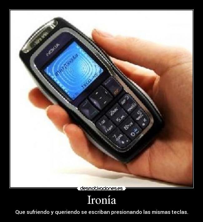 Ironía - Que sufriendo y queriendo se escriban presionando las mismas teclas.