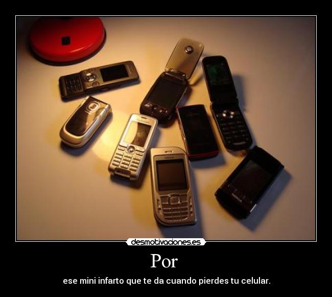 Por  - ese mini infarto que te da cuando pierdes tu celular.