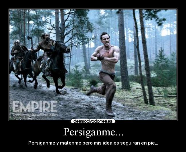 Persiganme... - Persiganme y matenme pero mis ideales seguiran en pie...