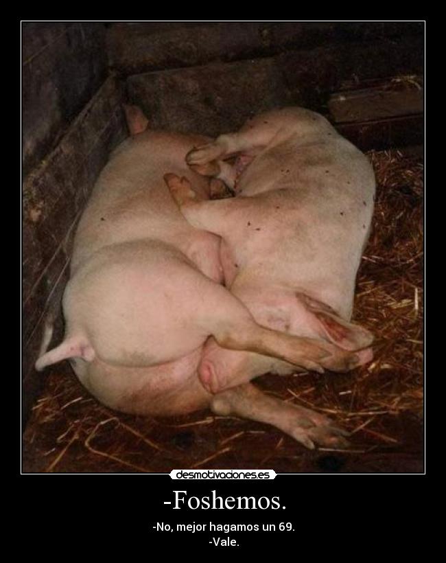 -Foshemos. - -No, mejor hagamos un 69.
-Vale.