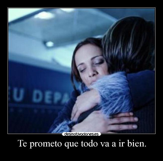 Te prometo que todo va a ir bien. - 