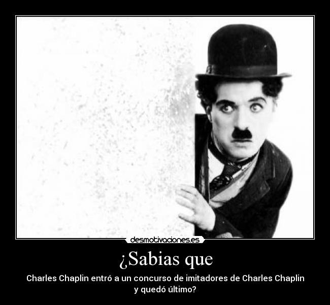 ¿Sabias que - Charles Chaplin entró a un concurso de imitadores de Charles Chaplin
y quedó último?