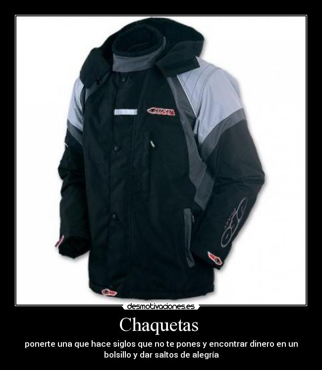 Chaquetas  - ponerte una que hace siglos que no te pones y encontrar dinero en un
bolsillo y dar saltos de alegría
