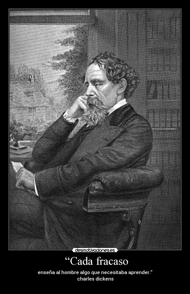 “Cada fracaso - enseña al hombre algo que necesitaba aprender.”
charles dickens