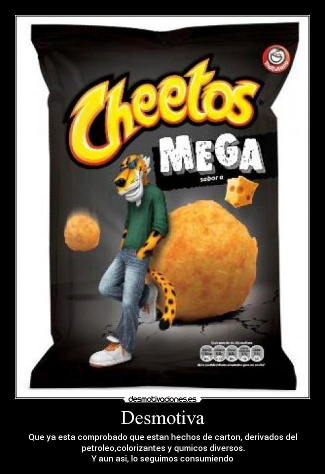 Desmotiva - Que ya esta comprobado que estan hechos de carton, derivados del
petroleo,colorizantes y qumicos diversos.
Y aun asi, lo seguimos consumiendo