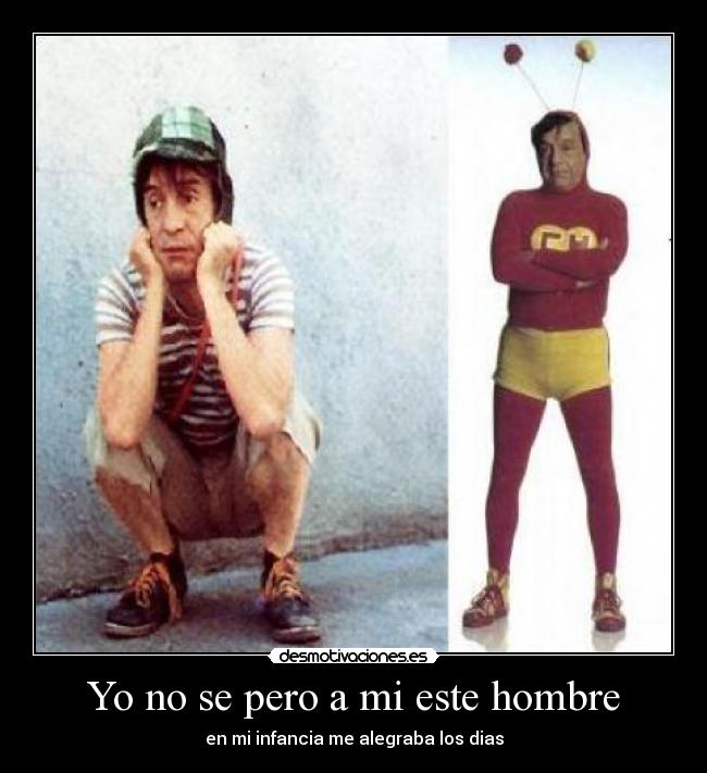 Yo no se pero a mi este hombre - en mi infancia me alegraba los dias