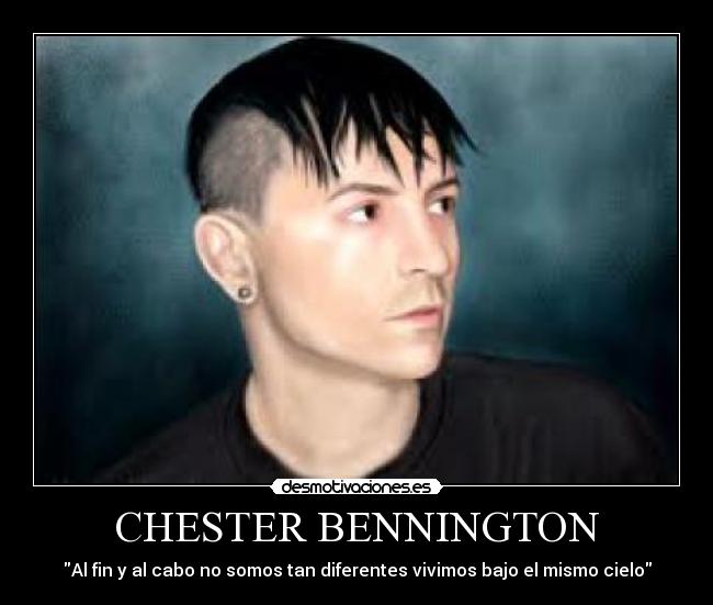 CHESTER BENNINGTON - Al fin y al cabo no somos tan diferentes vivimos bajo el mismo cielo