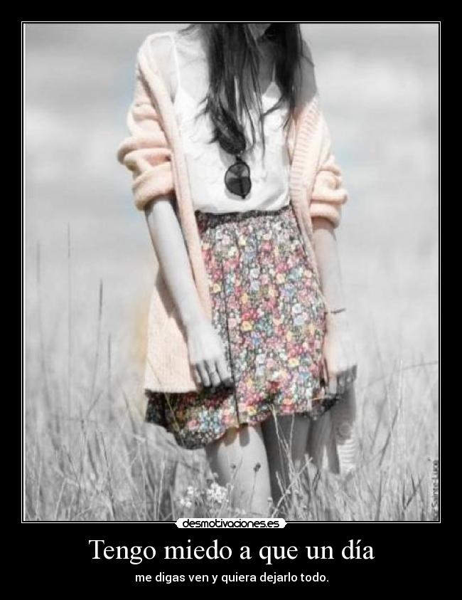 Tengo miedo a que un día -