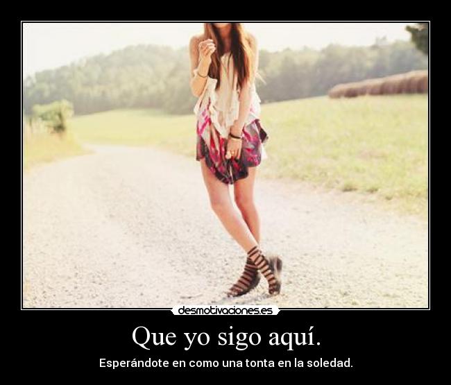 Que yo sigo aquí. - 