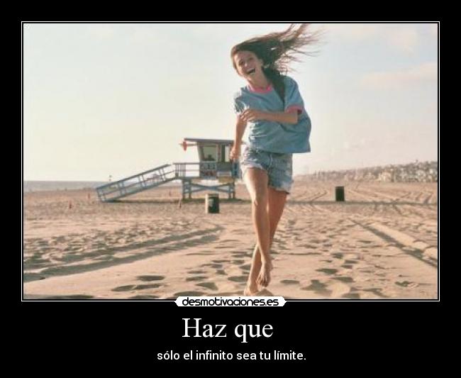 Haz que - sólo el infinito sea tu límite.