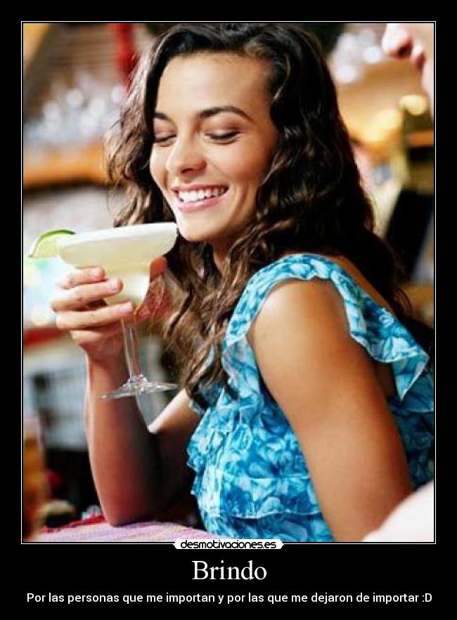 Brindo - Por las personas que me importan y por las que me dejaron de importar :D