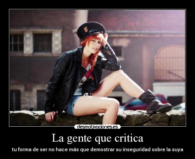 La gente que critica - tu forma de ser no hace más que demostrar su inseguridad sobre la suya