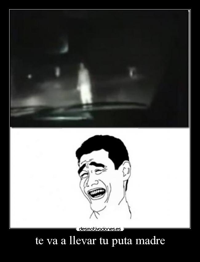 te va a llevar tu puta madre -